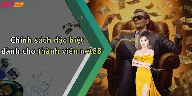 Chính sách đặc biệt dành cho thành viên net88