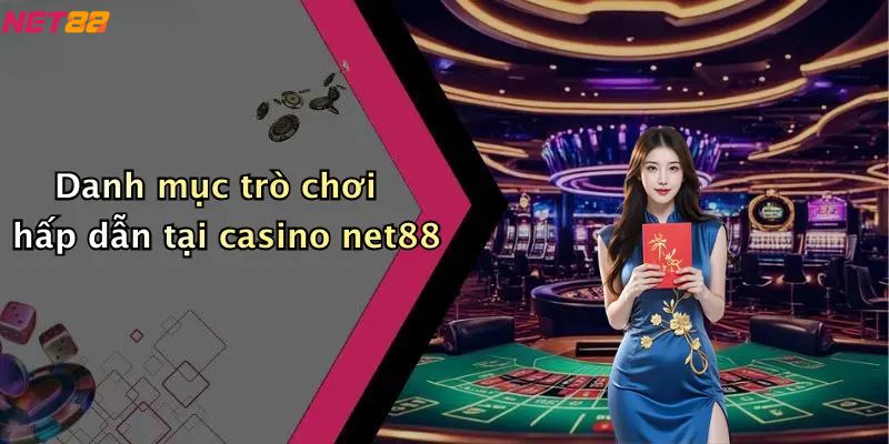 Danh mục trò chơi hấp dẫn tại casino net88
