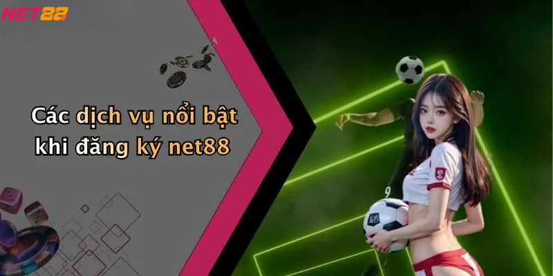 Các dịch vụ nổi bật khi đăng ký net88