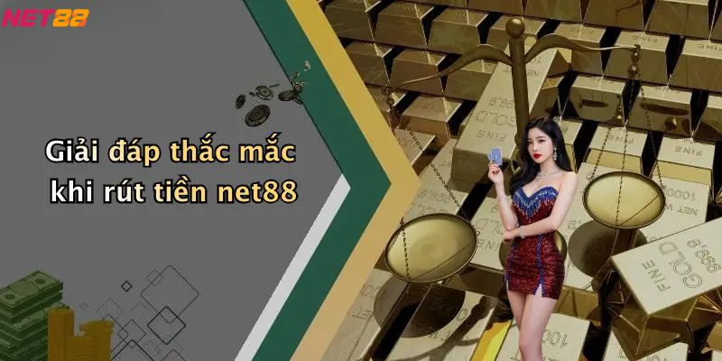 Giải đáp thắc mắc khi rút tiền net88