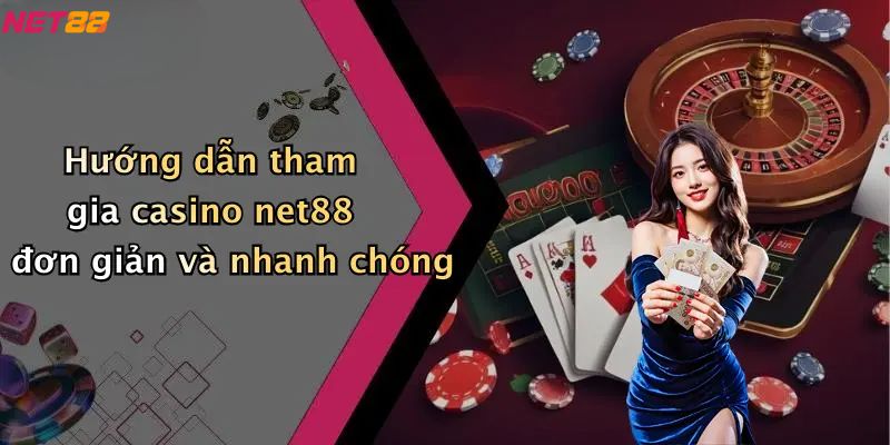 Hướng dẫn tham gia casino net88 đơn giản và nhanh chóng