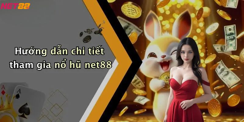 Hướng dẫn chi tiết tham gia nổ hũ net88