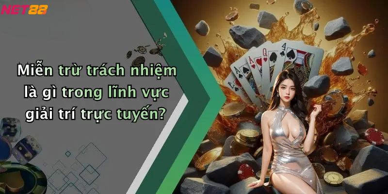 Miễn trừ trách nhiệm là gì trong lĩnh vực giải trí trực tuyến?
