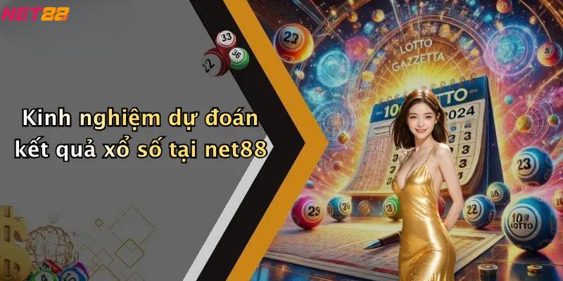 Xổ Số Net88: Trải Nghiệm Giải Trí, Dự Đoán May Mắn 3 Kinh nghiệm dự đoán kết quả xổ số tại net88