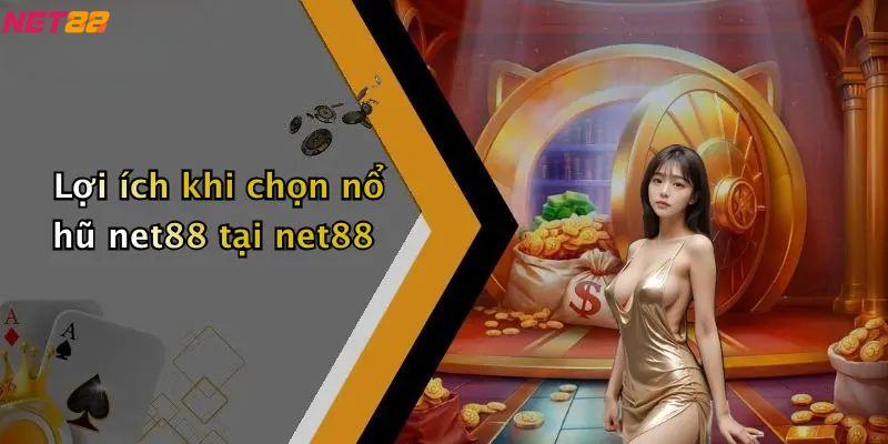 Lợi ích khi chọn nổ hũ net88 tại nhà cái