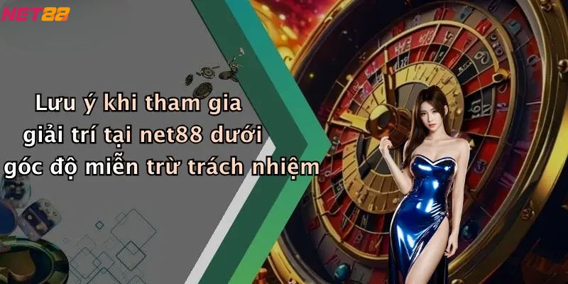 Lưu ý khi tham gia giải trí tại net88 dưới góc độ miễn trừ trách nhiệm