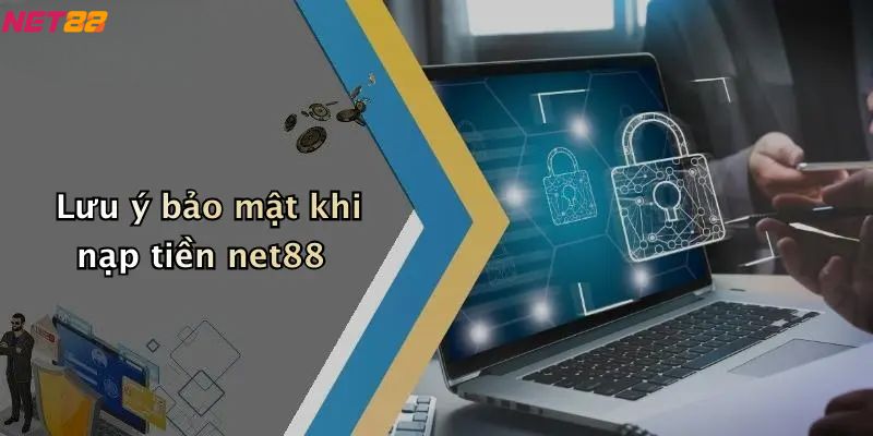 Nạp Tiền Net88: Quy Trình, Lưu Ý Và Bí Quyết Thanh Toán 4 Lưu ý bảo mật khi nạp tiền net88