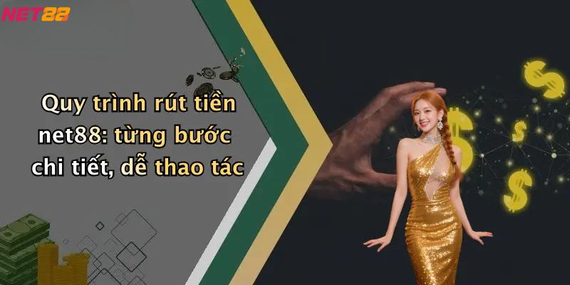 Quy trình rút tiền net88: từng bước chi tiết, dễ thao tác
