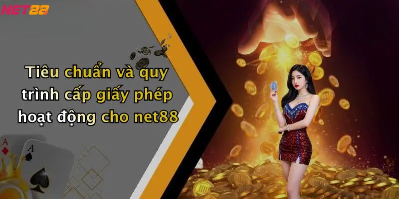 Giấy Phép Hoạt Động: Nền Tảng Đảm Bảo Cho NET88 2 Tiêu chuẩn và quy trình cấp giấy phép hoạt động cho net88