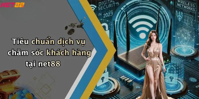 Tiêu chuẩn dịch vụ chăm sóc khách hàng tại liên hệ net88