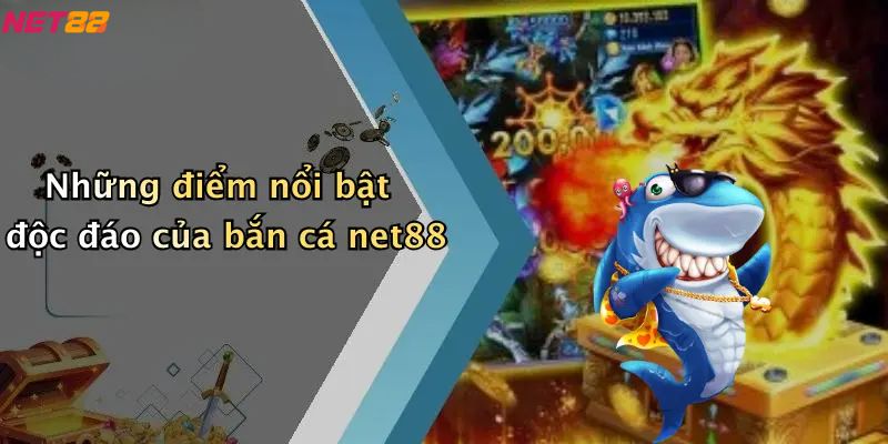 Những điểm nổi bật độc đáo của bắn cá net88